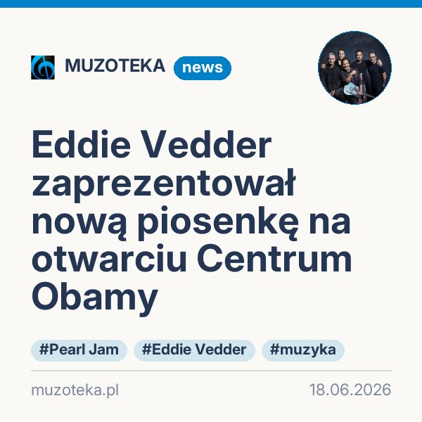 Eddie Vedder zaprezentował nową piosenkę na otwarciu Centrum Obamy