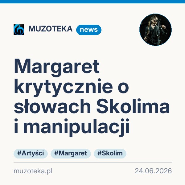 Margaret krytycznie o słowach Skolima i manipulacji