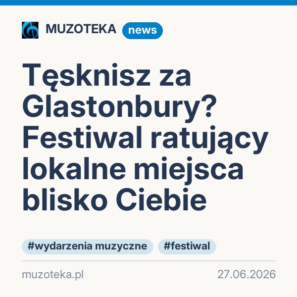 Tęsknisz za Glastonbury? Festiwal ratujący lokalne miejsca blisko Ciebie