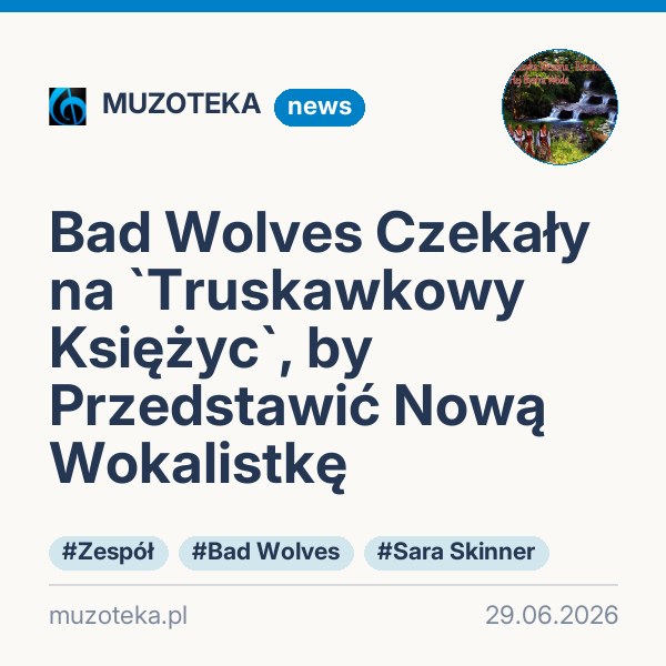 Bad Wolves Czekały na `Truskawkowy Księżyc`, by Przedstawić Nową Wokalistkę