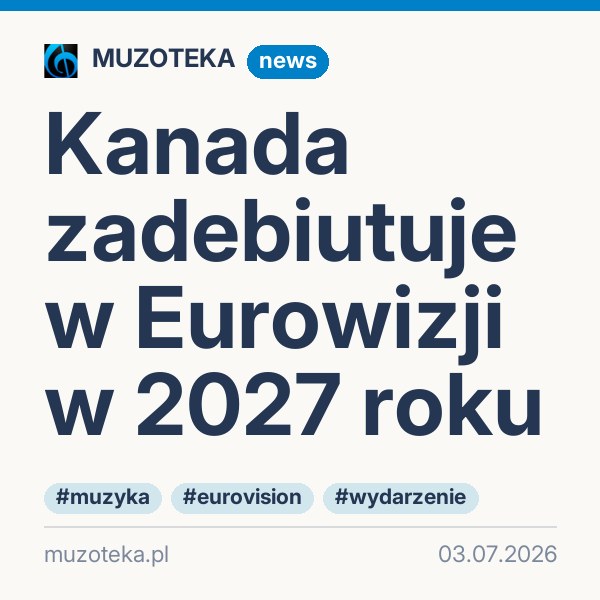Kanada zadebiutuje w Eurowizji w 2027 roku