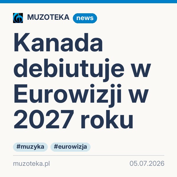 Kanada debiutuje w Eurowizji w 2027 roku