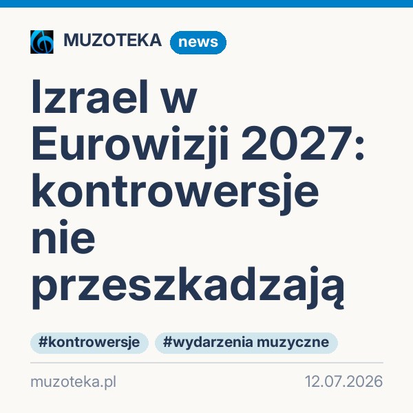 Izrael w Eurowizji 2027: kontrowersje nie przeszkadzają