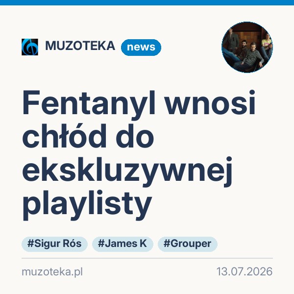 Fentanyl wnosi chłód do ekskluzywnej playlisty