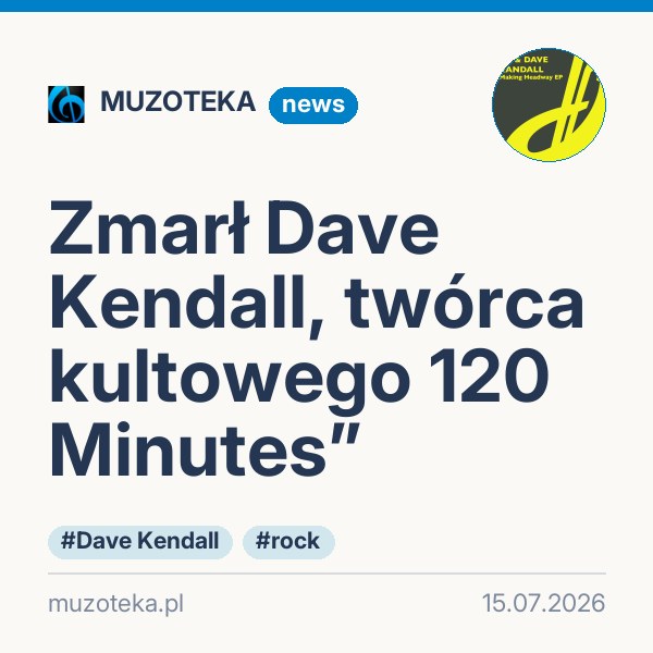 Zmarł Dave Kendall, twórca kultowego 120 Minutes”