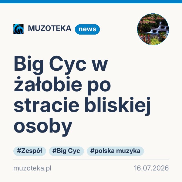 Big Cyc w żałobie po stracie bliskiej osoby