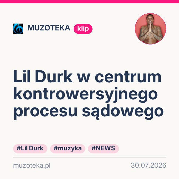 Lil Durk w centrum kontrowersyjnego procesu sądowego