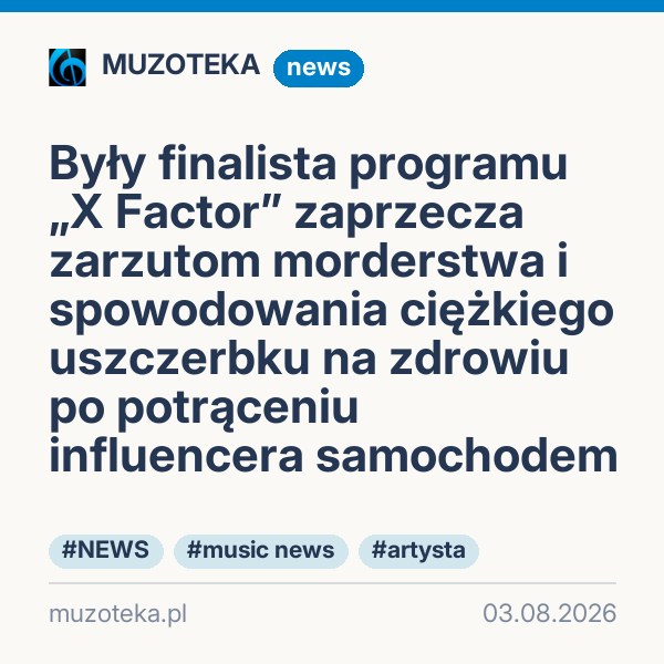 Były finalista programu „X Factor” zaprzecza zarzutom morderstwa i spowodowania ciężkiego uszczerbku na zdrowiu po potrąceniu influencera samochodem