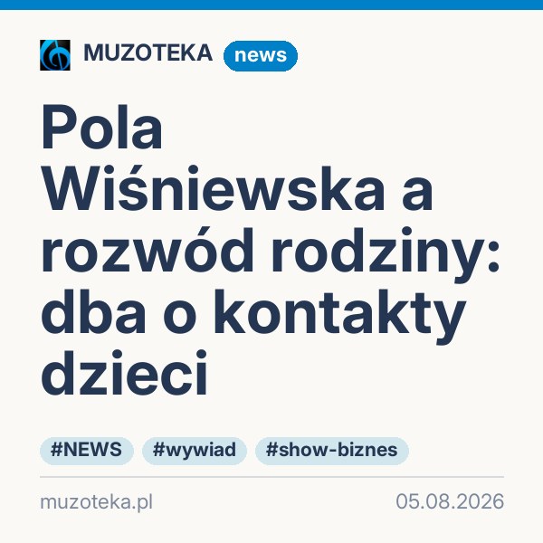 Pola Wiśniewska a rozwód rodziny: dba o kontakty dzieci