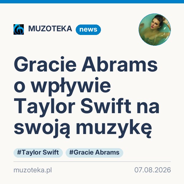 Gracie Abrams o wpływie Taylor Swift na swoją muzykę