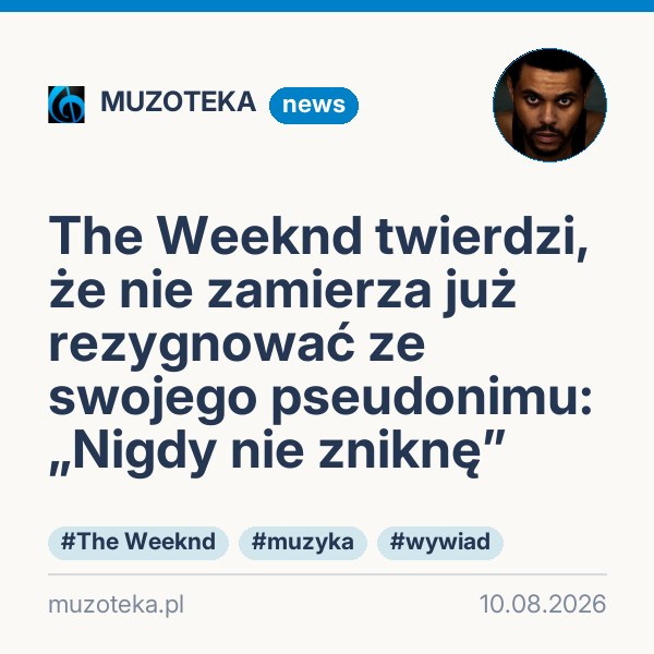 The Weeknd twierdzi, że nie zamierza już rezygnować ze swojego pseudonimu: „Nigdy nie zniknę”