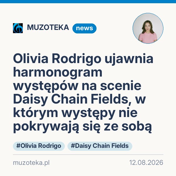 Olivia Rodrigo ujawnia harmonogram występów na scenie Daisy Chain Fields, w którym występy nie pokrywają się ze sobą