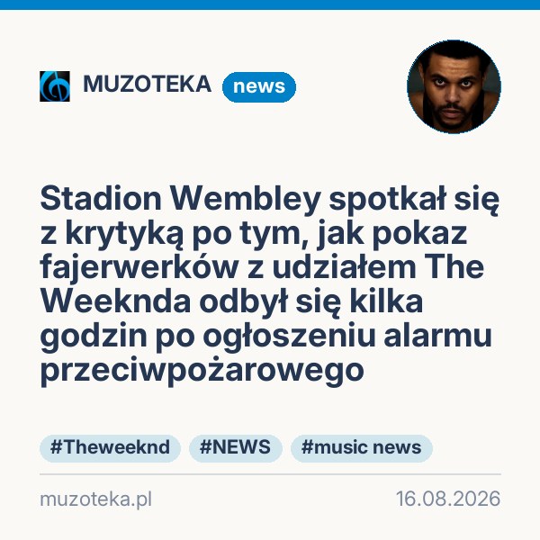 Stadion Wembley spotkał się z krytyką po tym, jak pokaz fajerwerków z udziałem The Weeknda odbył się kilka godzin po ogłoszeniu alarmu przeciwpożarowego