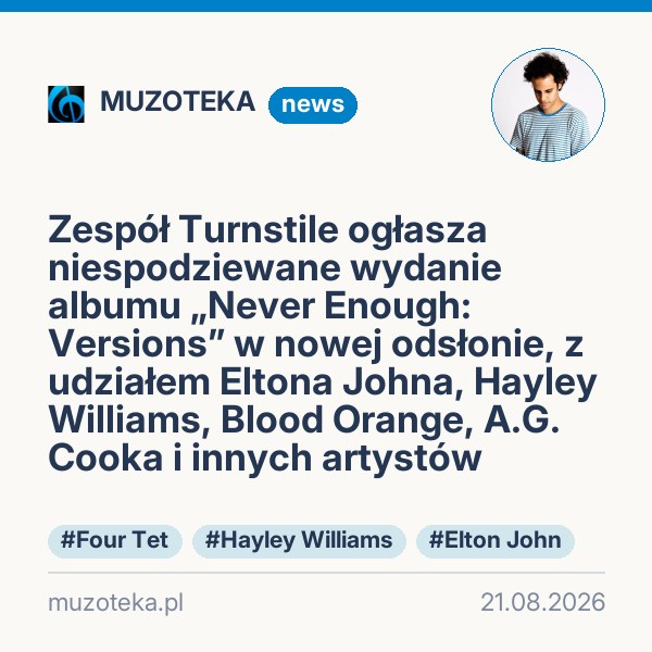 Zespół Turnstile ogłasza niespodziewane wydanie albumu „Never Enough: Versions” w nowej odsłonie, z udziałem Eltona Johna, Hayley Williams, Blood Orange, A.G. Cooka i innych artystów