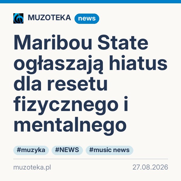 Maribou State ogłaszają hiatus dla resetu fizycznego i mentalnego