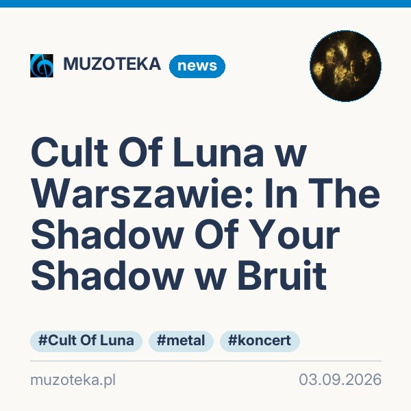 Cult Of Luna w Warszawie: In The Shadow Of Your Shadow w Bruit