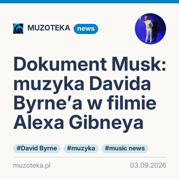 Dokument Musk: muzyka Davida Byrne’a w filmie Alexa Gibneya