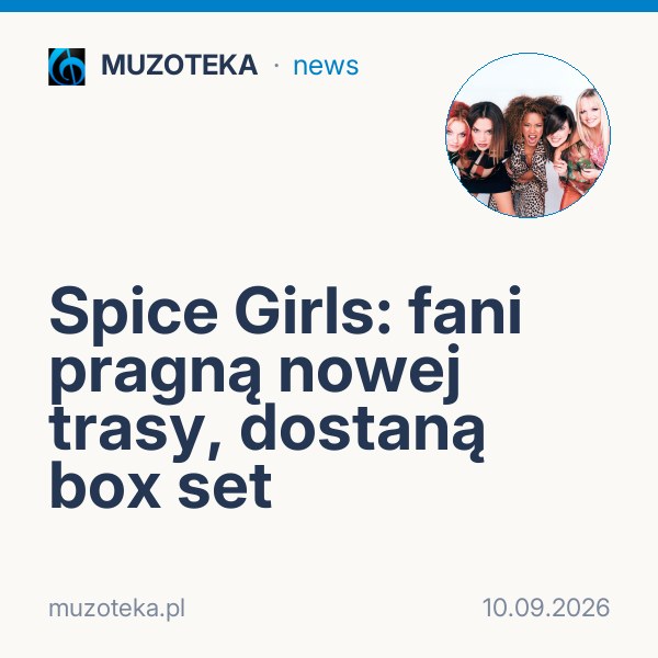 Spice Girls: fani pragną nowej trasy, dostaną box set
