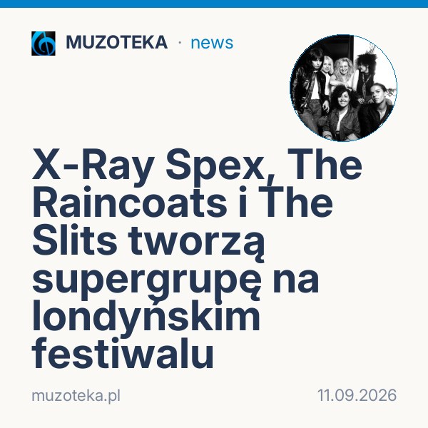 X-Ray Spex, The Raincoats i The Slits tworzą supergrupę na londyńskim festiwalu