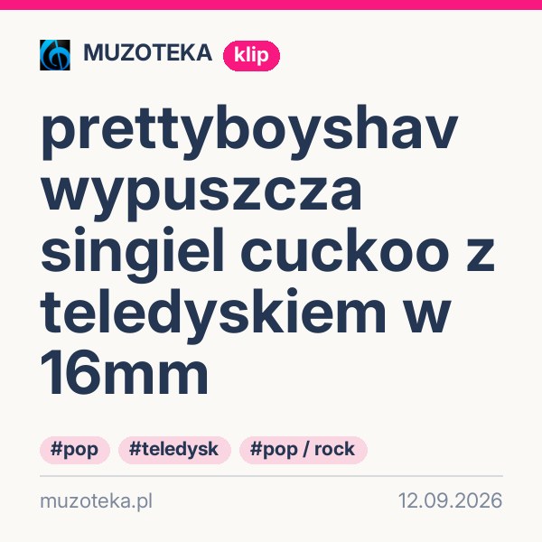 prettyboyshav wypuszcza singiel cuckoo z teledyskiem w 16mm