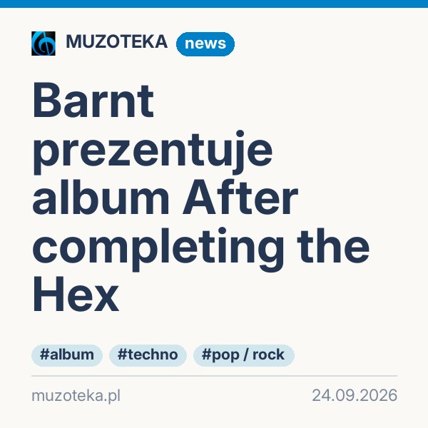 Barnt prezentuje album After completing the Hex