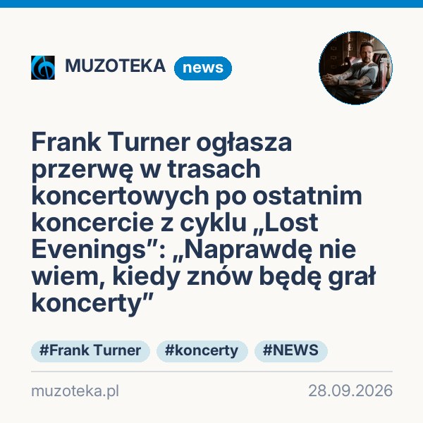Frank Turner ogłasza przerwę w trasach koncertowych po ostatnim koncercie z cyklu „Lost Evenings”: „Naprawdę nie wiem, kiedy znów będę grał koncerty”