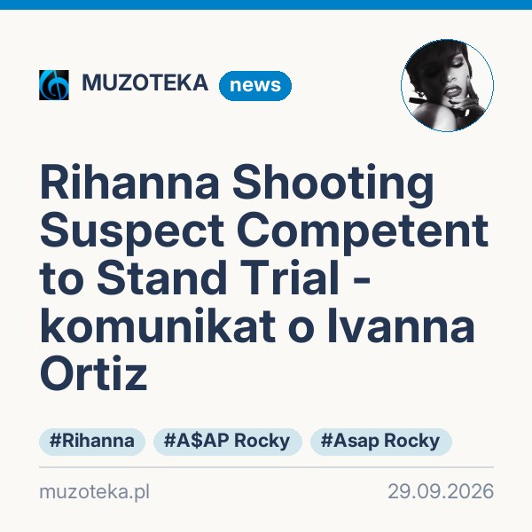 Rihanna Shooting Suspect Competent to Stand Trial - komunikat o Ivanna Ortiz