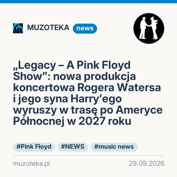 „Legacy – A Pink Floyd Show”: nowa produkcja koncertowa Rogera Watersa i jego syna Harry’ego wyruszy w trasę po Ameryce Północnej w 2027 roku