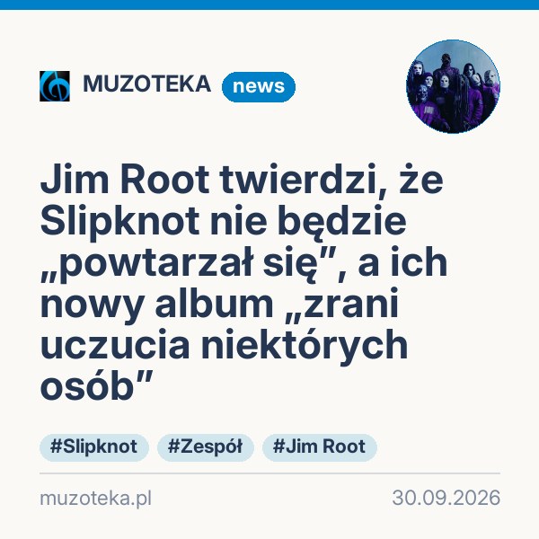 Jim Root twierdzi, że Slipknot nie będzie „powtarzał się”, a ich nowy album „zrani uczucia niektórych osób”